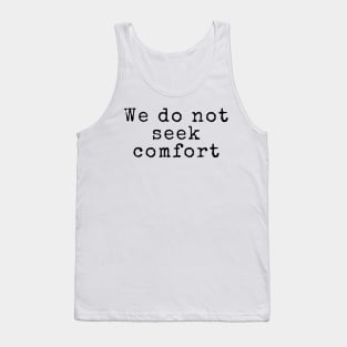 We Do Not Seek Comfort - Quotes Tank Top